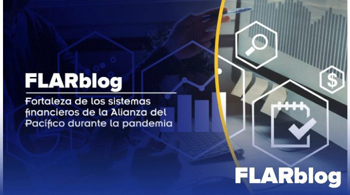 FLARblog: Fortaleza de los sistemas financieros de la Alianza del Pacífico durante la pandemia