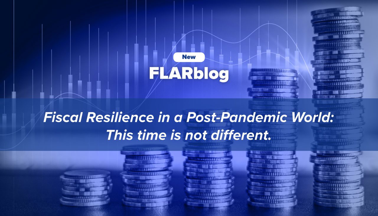 FLARblog | Fiscal Resilience in a Post-Pandemic World: This time is not different.
