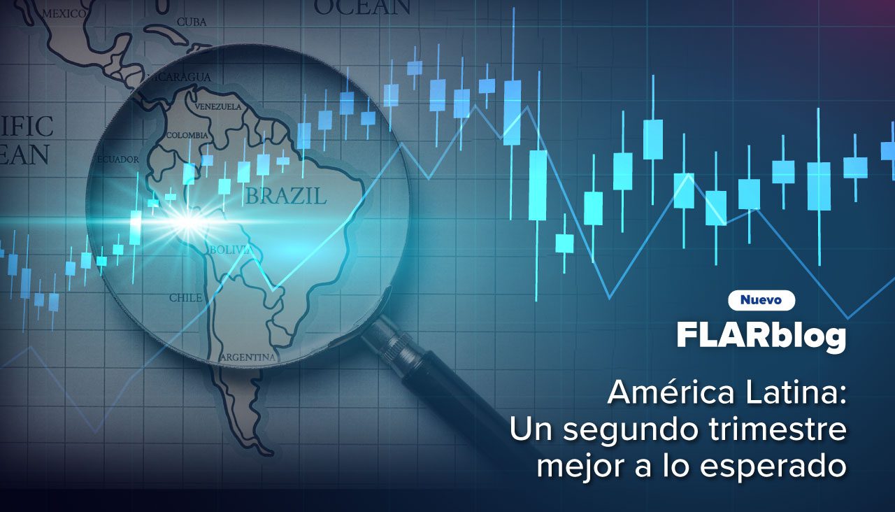 FLARblog | América Latina: Un segundo trimestre mejor a lo esperado