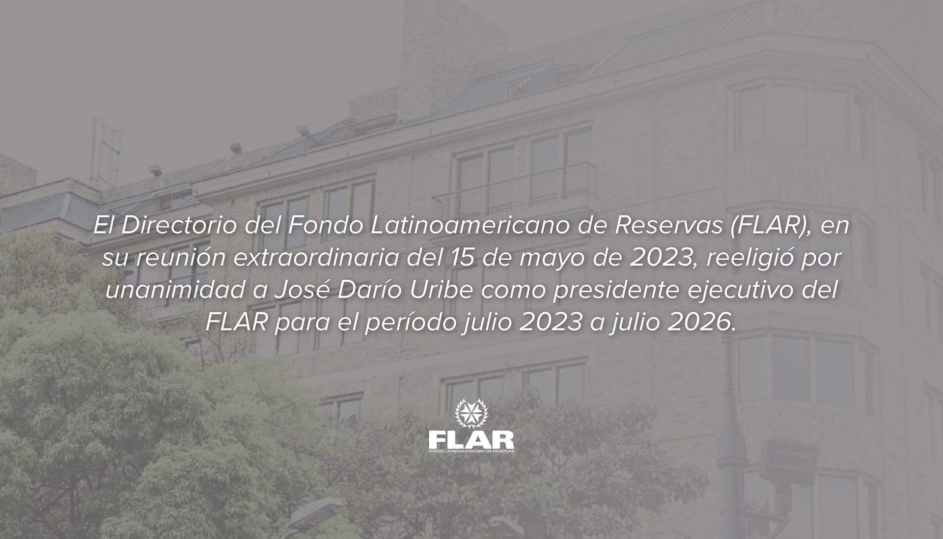 El Directorio del Fondo Latinoamericano de Reservas (FLAR), en su reunión extraordinaria del 15 de mayo de 2023, reeligió por unanimidad a José Darío Uribe como presidente ejecutivo del FLAR para el período julio 2023 a julio 2026.