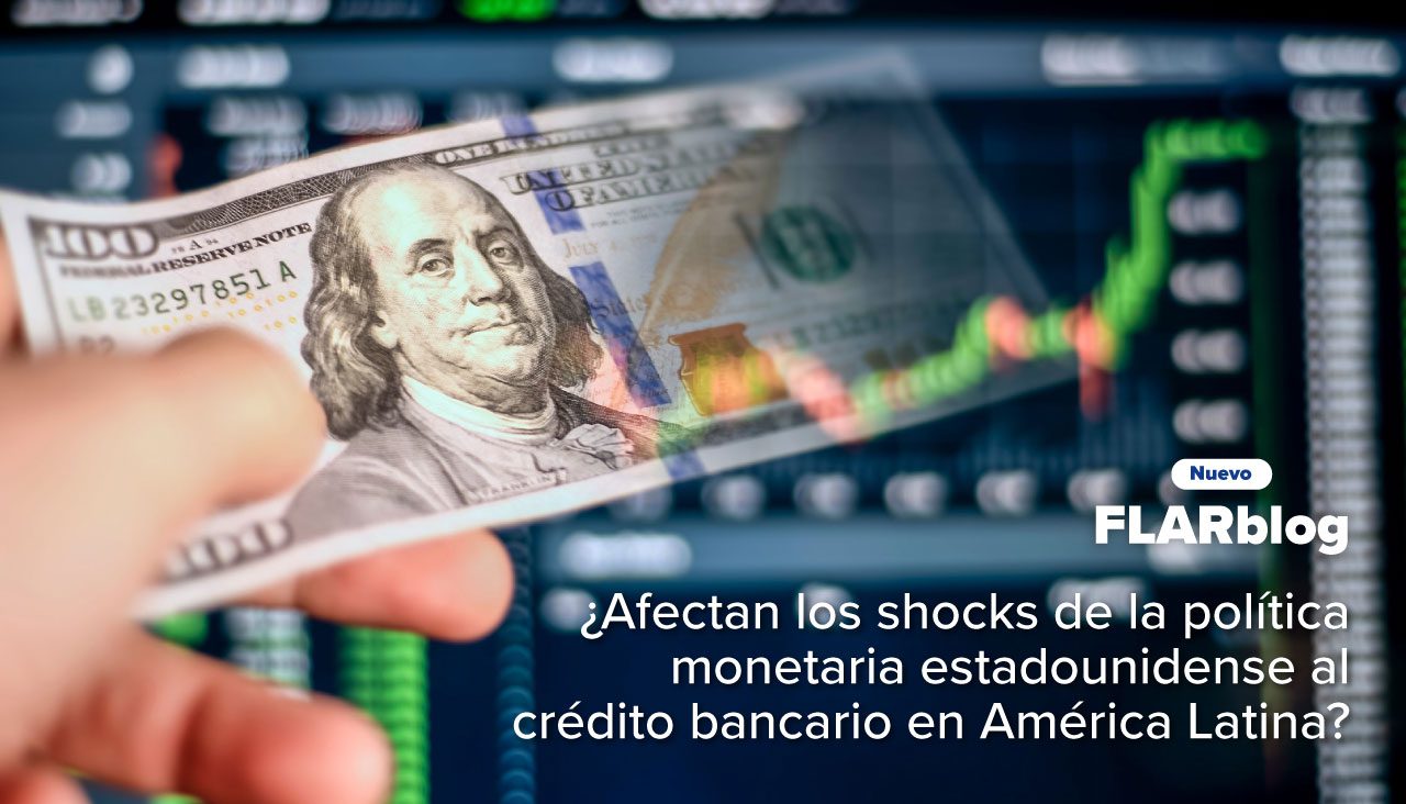 FLARblog | ¿Afectan los shocks de la política monetaria estadounidense al crédito bancario en América Latina?