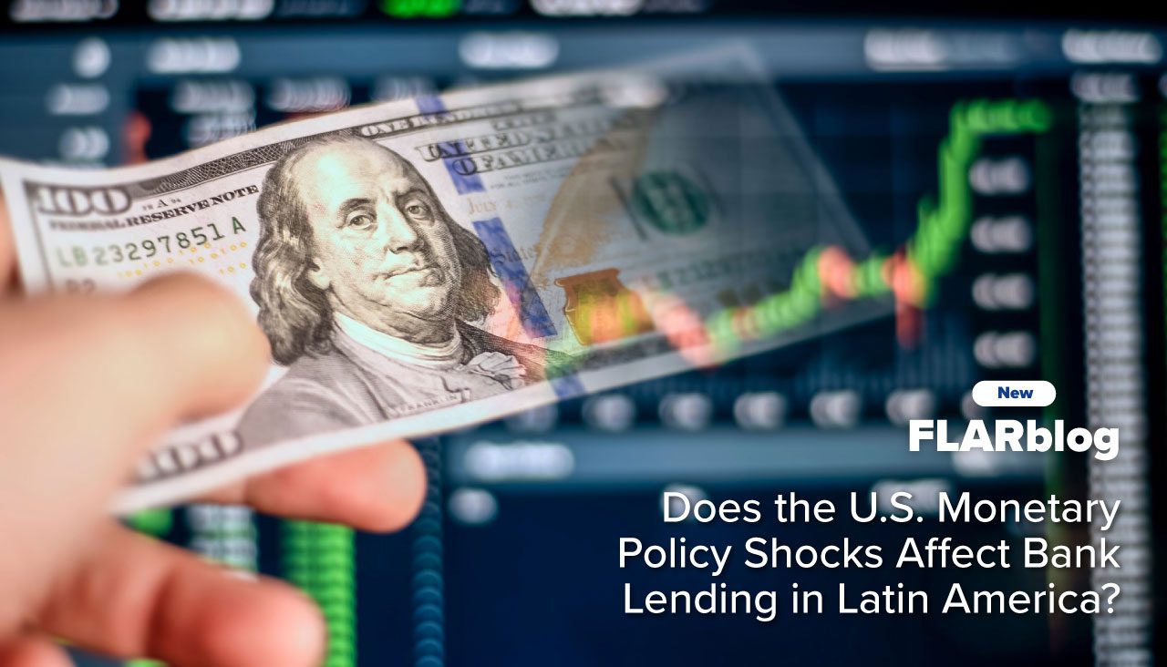 FLARblog | Does the U.S. Monetary Policy Shocks Affect Bank Lending in Latin America?