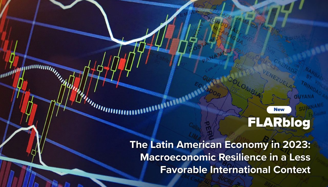 FLARblog | The Latin American Economy in 2023: Macroeconomic Resilience in a Less Favorable International Context
