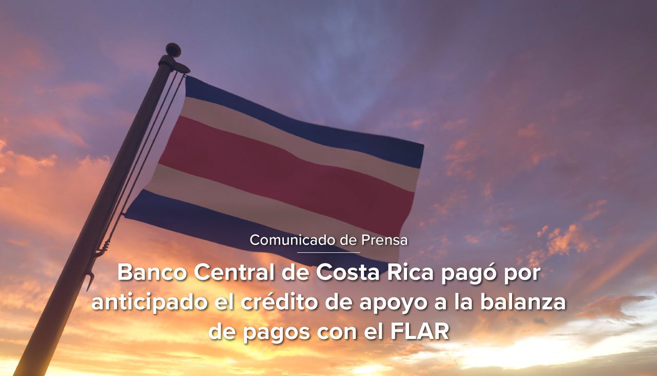 Comunicado de prensa: Banco Central de Costa Rica paga anticipadamente el crédito de apoyo a la balanza de pagos con el FLAR
