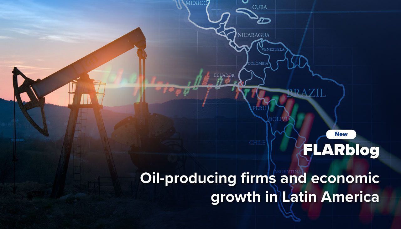 FLARblog | Oil-producing firms and economic growth in Latin America