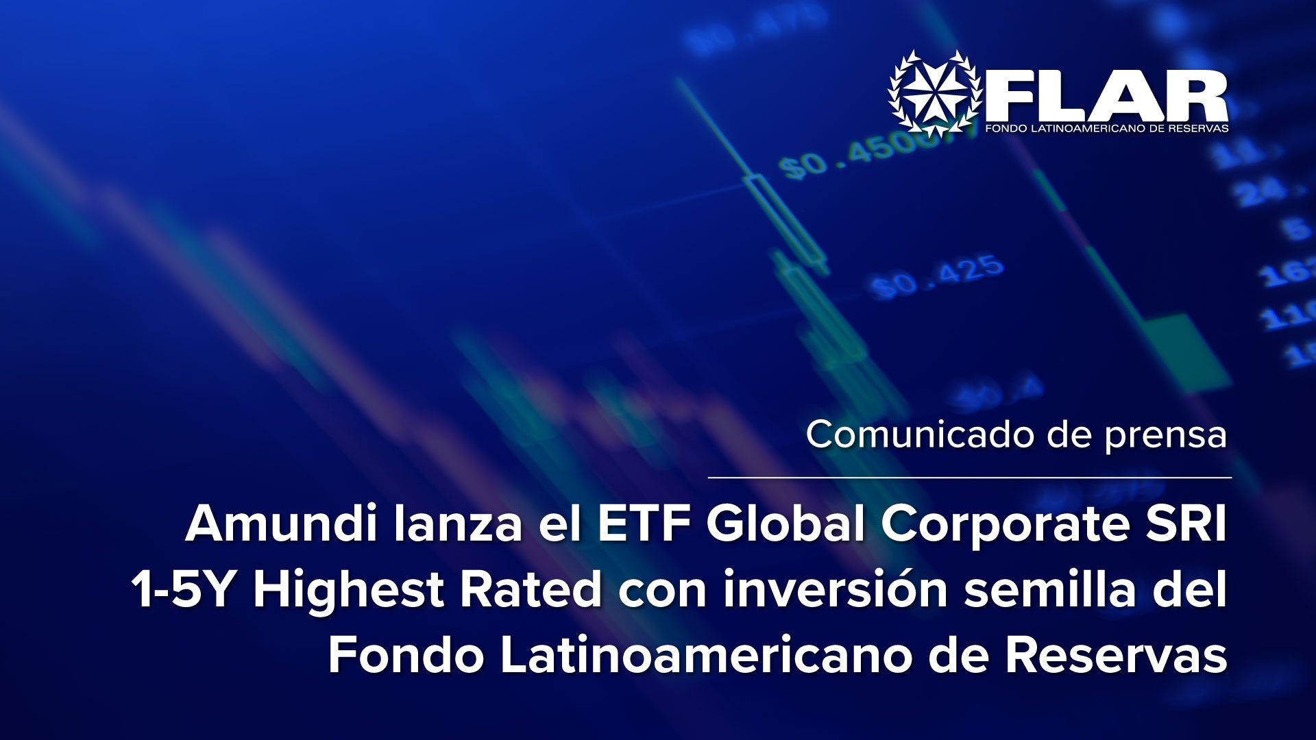 Comunicado de prensa: Amundi lanza el ETF Global Corporate SRI 1-5Y Highest Rated con inversión semilla del Fondo Latinoamericano de Reservas