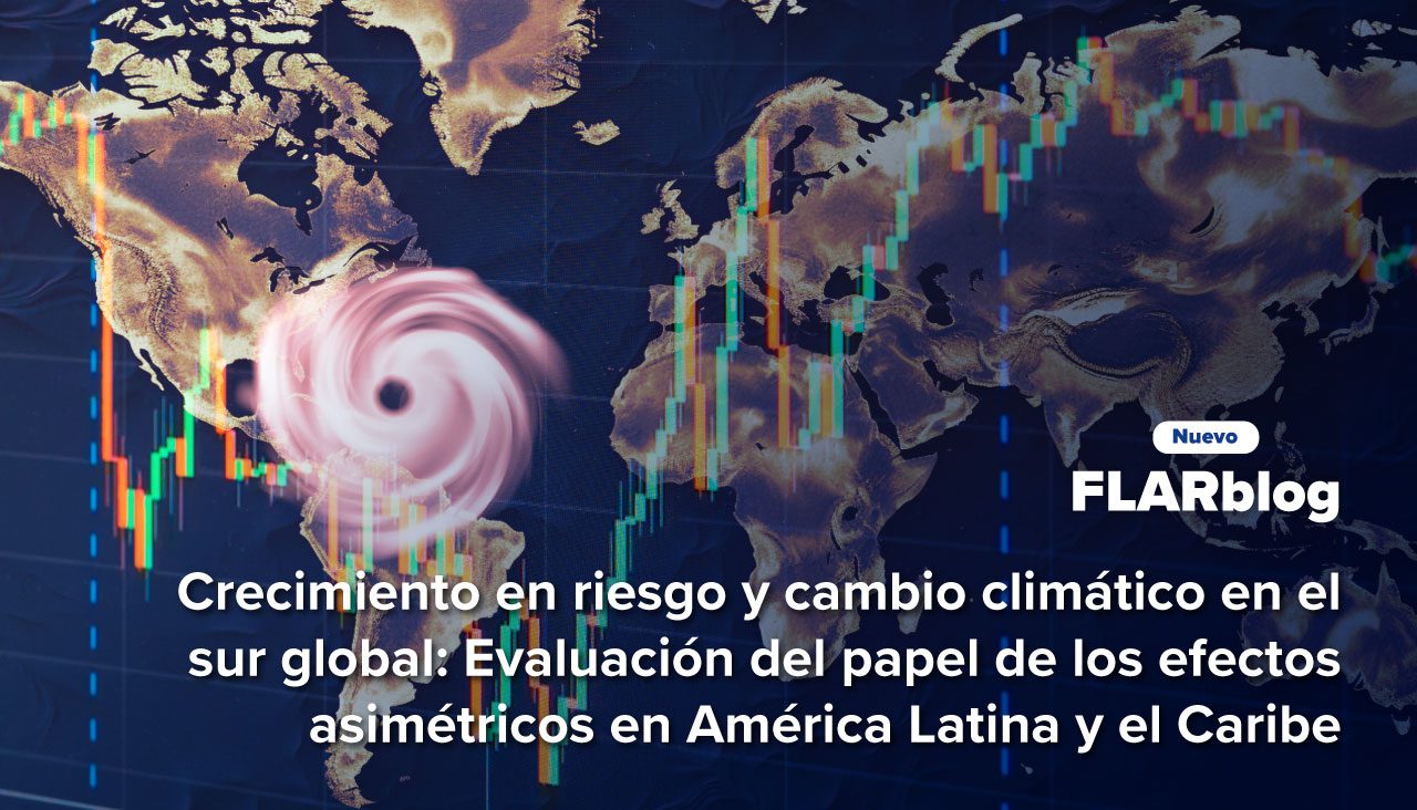 FLARblog | Crecimiento en riesgo y cambio climático en el sur global: Evaluación del papel de los efectos asimétricos en América Latina y el Caribe