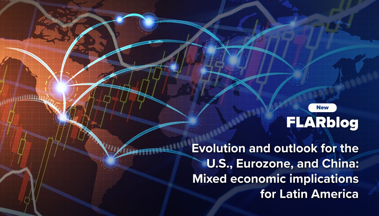 FLARblog | Evolution and outlook for the U.S., Eurozone, and China: Mixed economic implications for Latin America