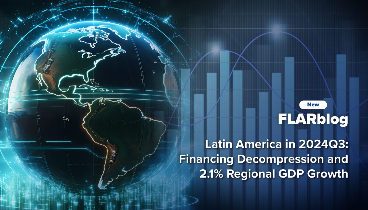 FLARblog | Latin America in 2024Q3: Financing Decompression and 2.1% Regional GDP Growth