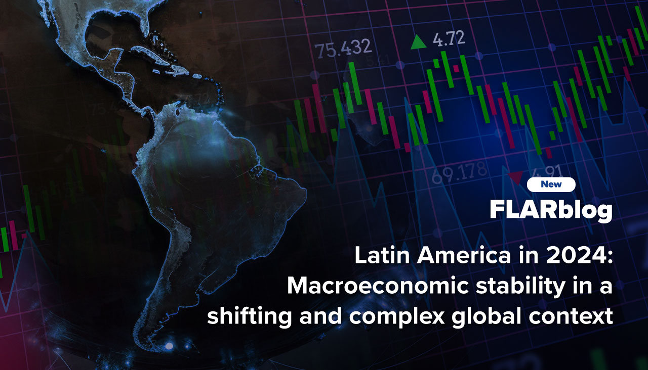 FLARblog | Latin America in 2024: Macroeconomic stability in a shifting and complex global context