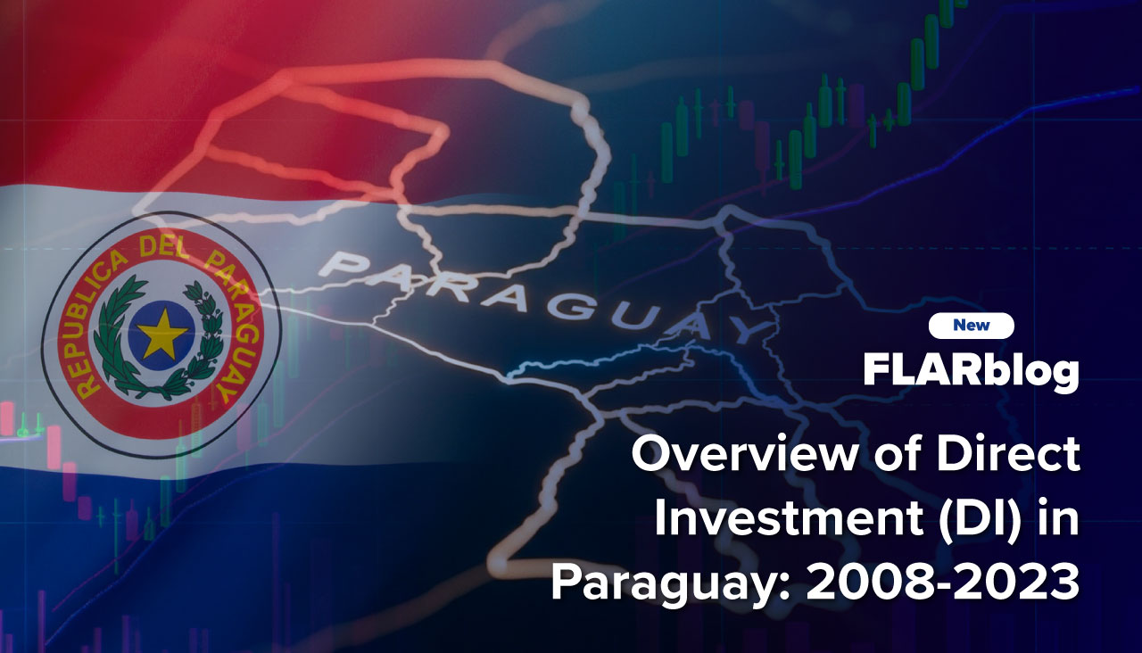FLARblog | Overview of Direct Investment (DI) in Paraguay: 2008-2023