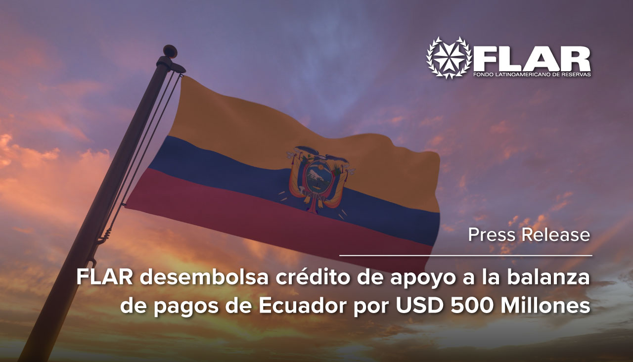 Press Release: FLAR desembolsa crédito de apoyo a la balanza de pagos de Ecuador por USD 500 millones