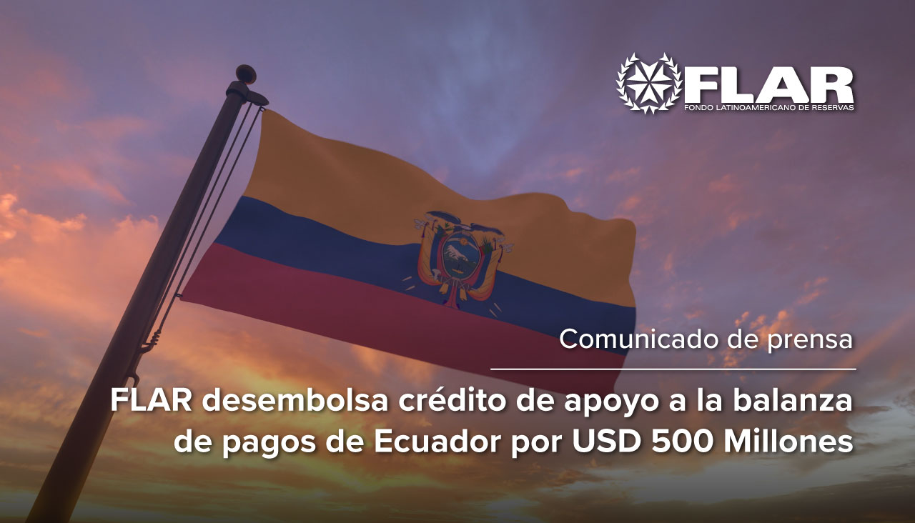 Comunicado de prensa: FLAR desembolsa crédito de apoyo a la balanza de pagos de Ecuador por USD 500 millones